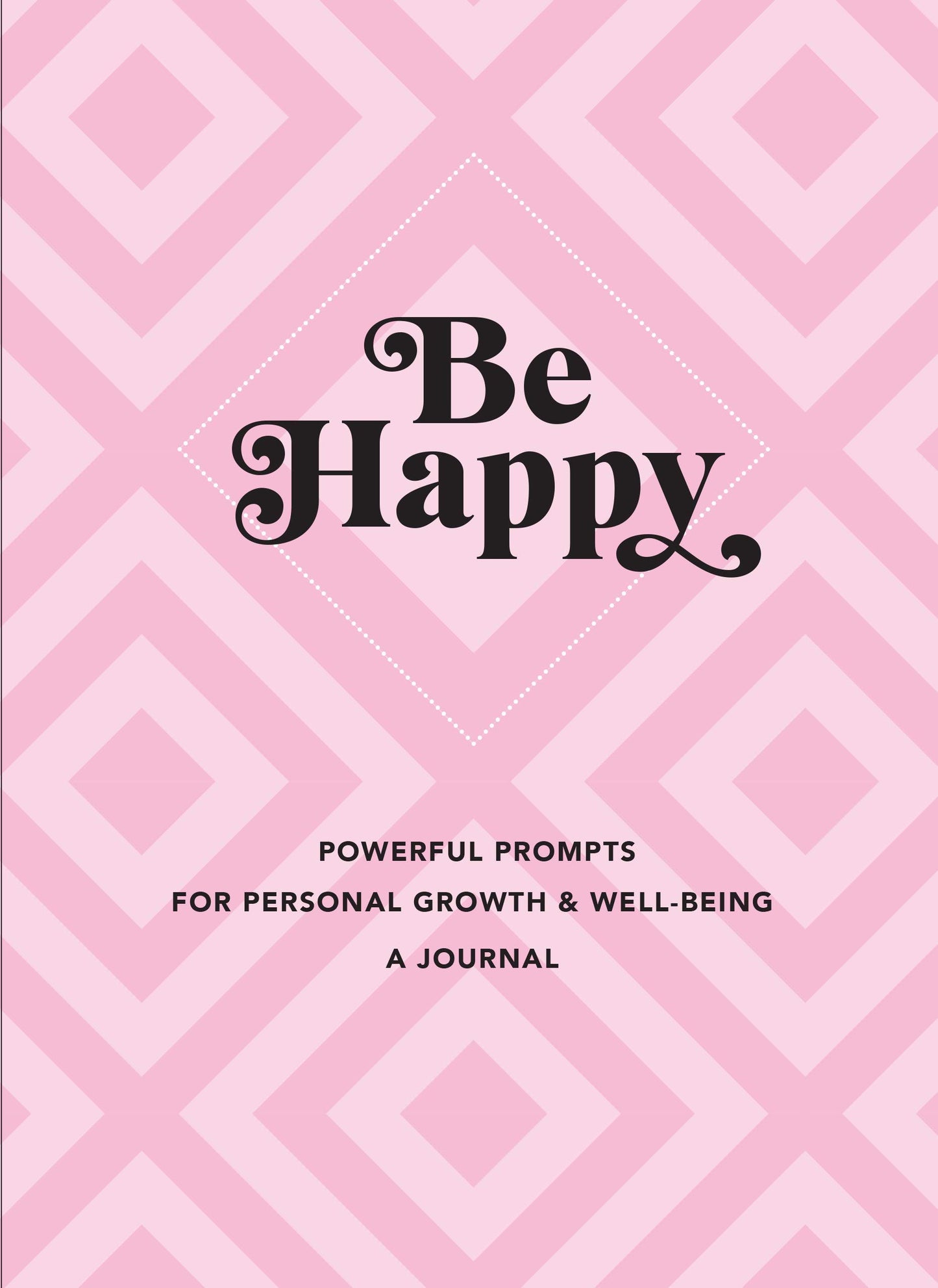 Be Happy - A Journal: Powerful Prompts for Personal Growth and Well-Being