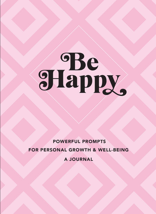 Be Happy - A Journal: Powerful Prompts for Personal Growth and Well-Being